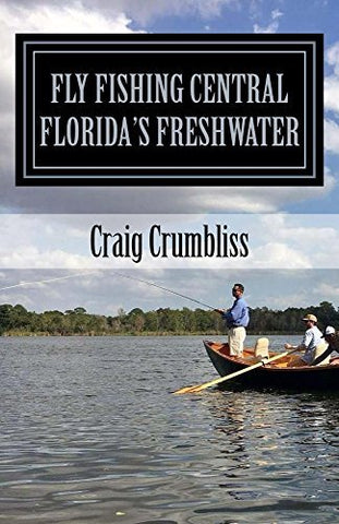 "Fly Fishing Central Florida's Freshwater" by Craig Crumbliss